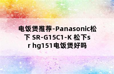 电饭煲推荐-Panasonic松下 SR-G15C1-K 松下sr hg151电饭煲好吗